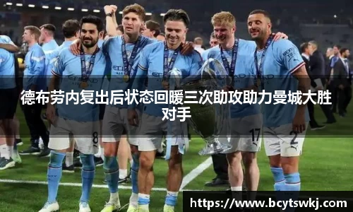 德布劳内复出后状态回暖三次助攻助力曼城大胜对手
