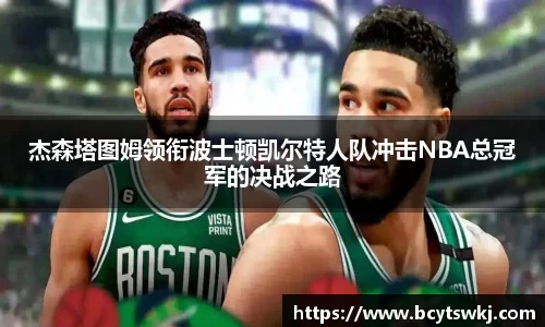 杰森塔图姆领衔波士顿凯尔特人队冲击NBA总冠军的决战之路